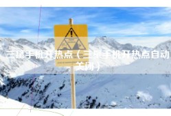 三星手机开热点（三星手机开热点自动关闭）